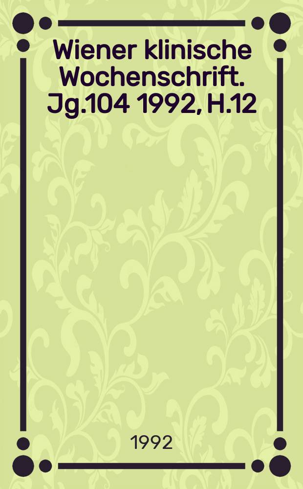 Wiener klinische Wochenschrift. Jg.104 1992, H.12