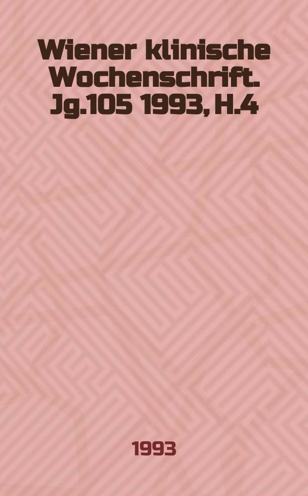 Wiener klinische Wochenschrift. Jg.105 1993, H.4