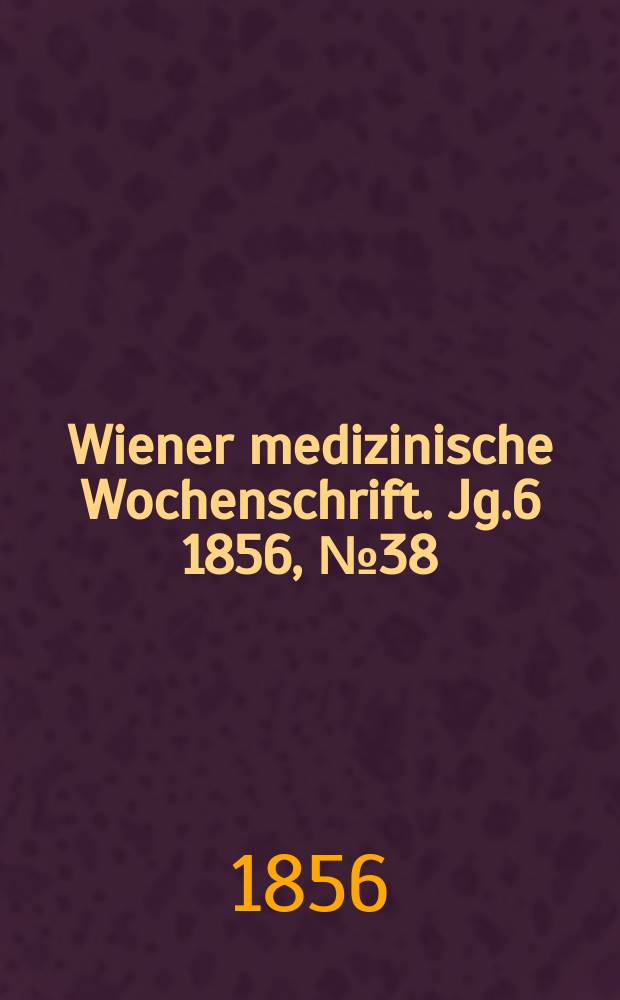 Wiener medizinische Wochenschrift. Jg.6 1856, №38