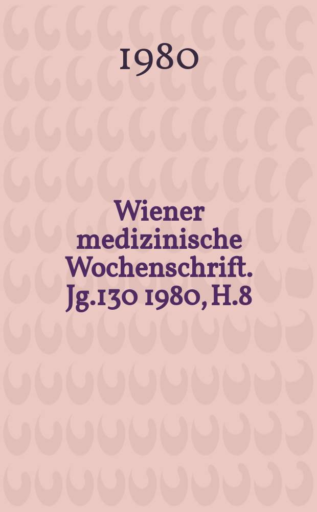 Wiener medizinische Wochenschrift. Jg.130 1980, H.8