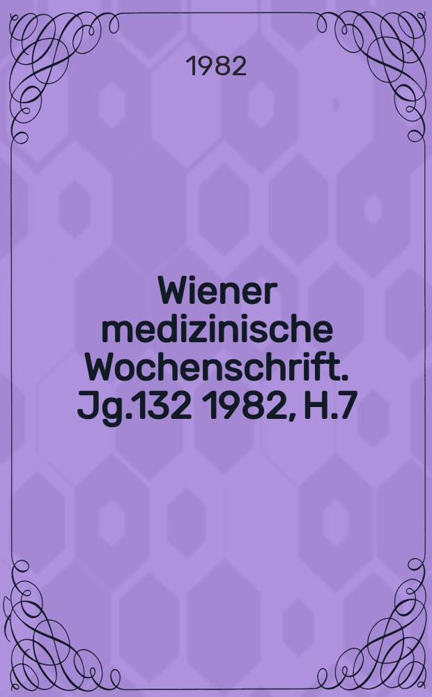 Wiener medizinische Wochenschrift. Jg.132 1982, H.7