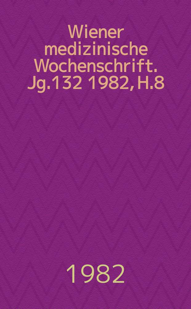 Wiener medizinische Wochenschrift. Jg.132 1982, H.8