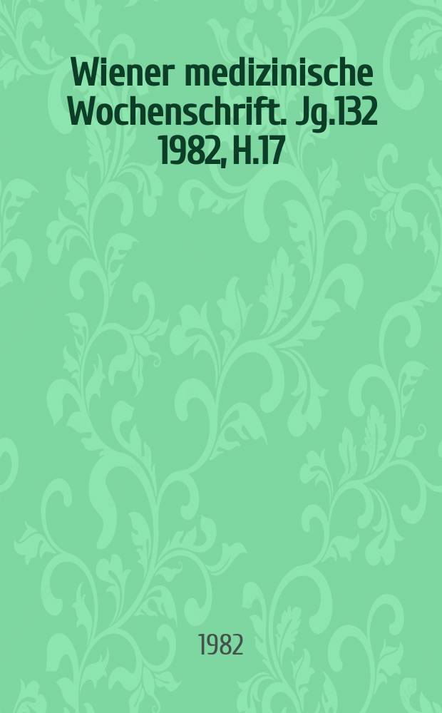 Wiener medizinische Wochenschrift. Jg.132 1982, H.17