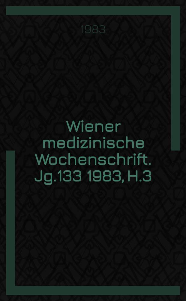 Wiener medizinische Wochenschrift. Jg.133 1983, H.3