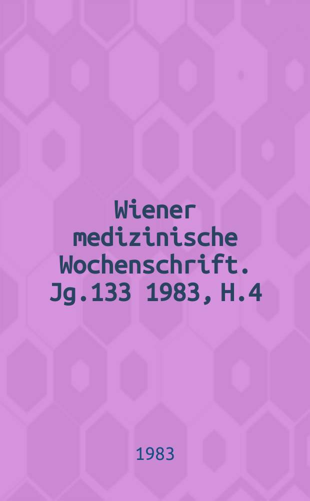 Wiener medizinische Wochenschrift. Jg.133 1983, H.4