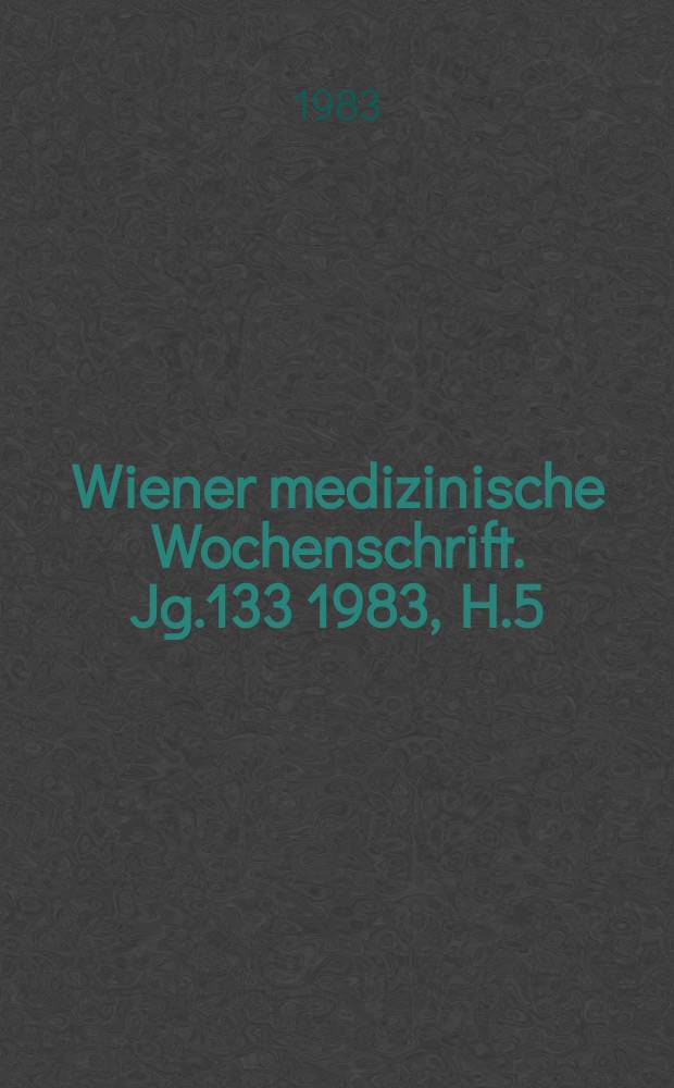 Wiener medizinische Wochenschrift. Jg.133 1983, H.5