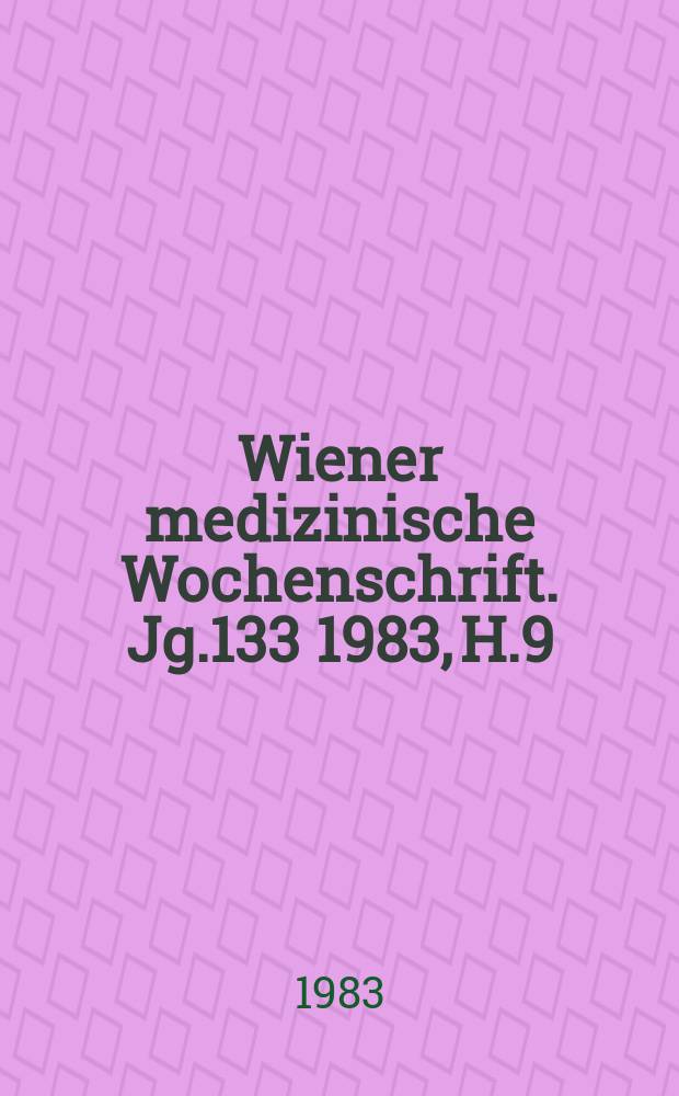 Wiener medizinische Wochenschrift. Jg.133 1983, H.9