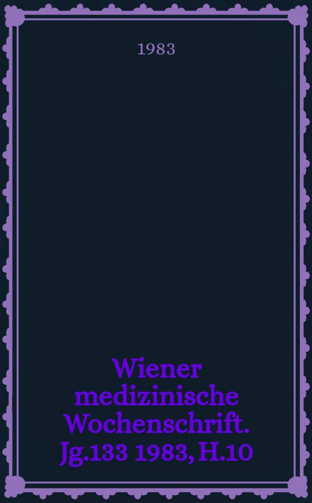 Wiener medizinische Wochenschrift. Jg.133 1983, H.10