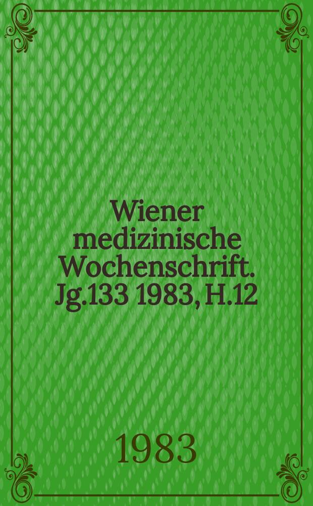 Wiener medizinische Wochenschrift. Jg.133 1983, H.12