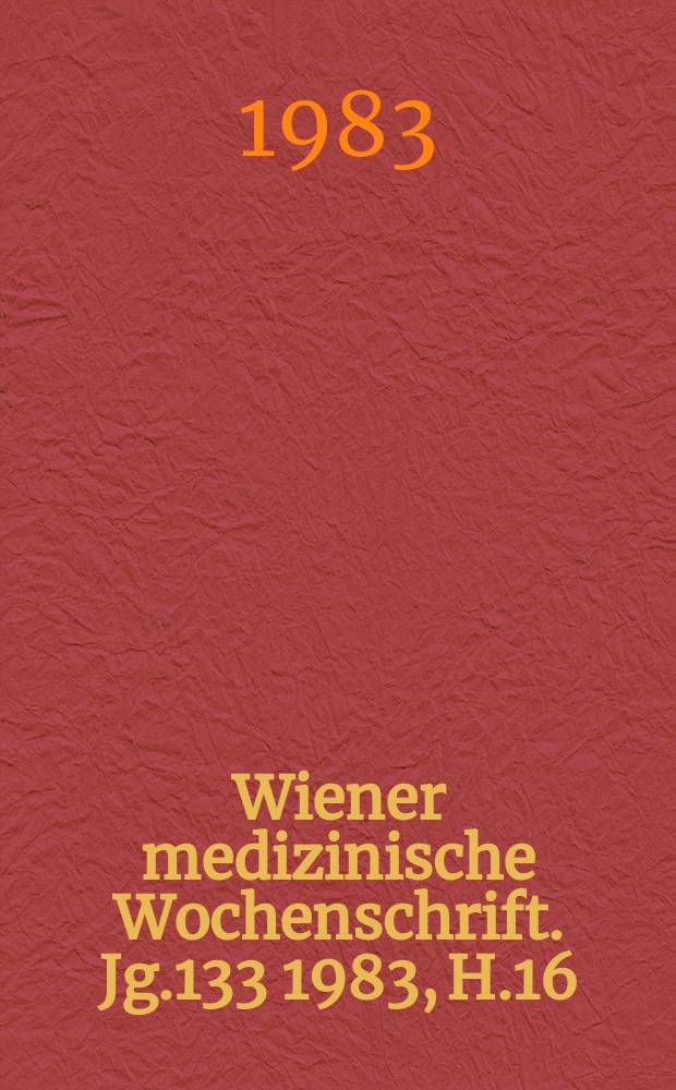 Wiener medizinische Wochenschrift. Jg.133 1983, H.16