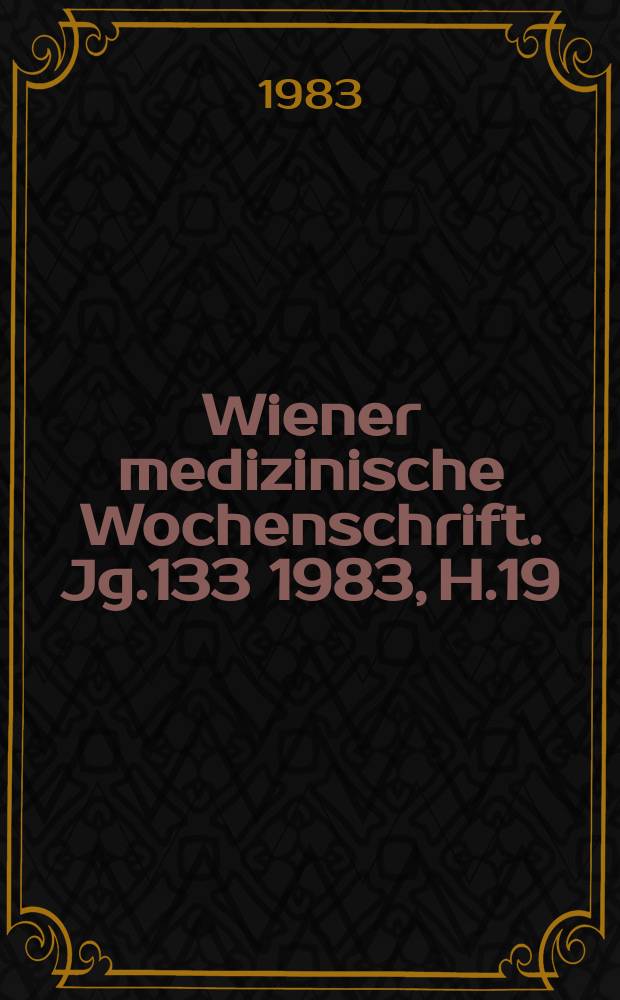 Wiener medizinische Wochenschrift. Jg.133 1983, H.19