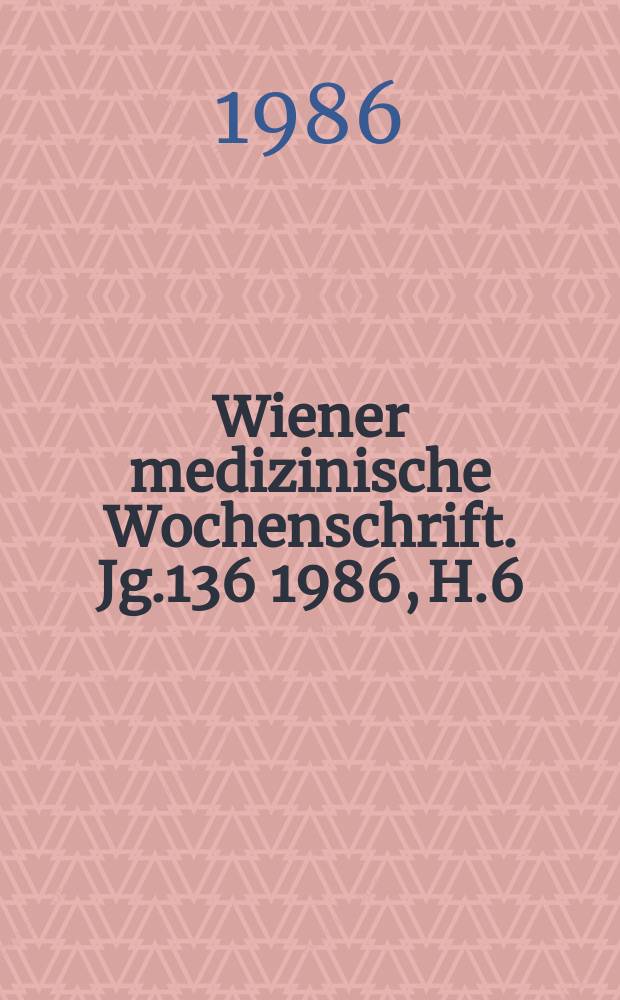 Wiener medizinische Wochenschrift. Jg.136 1986, H.6