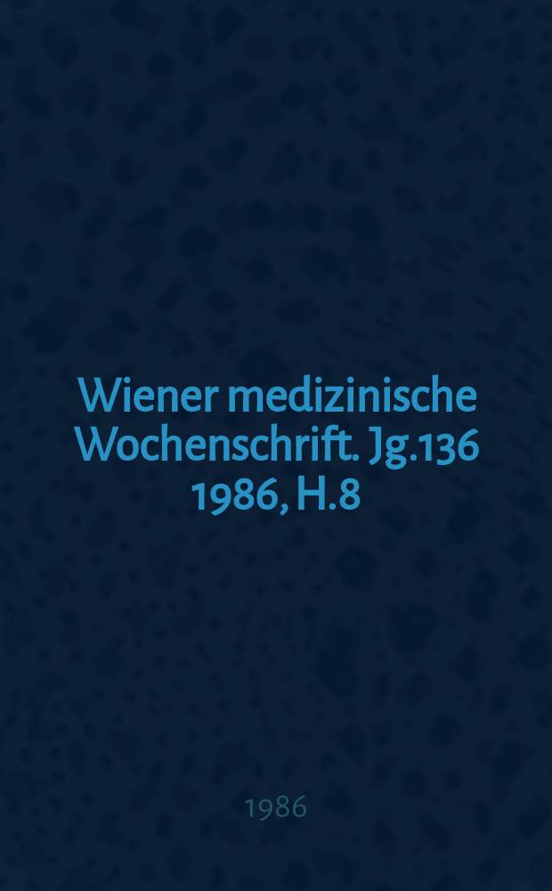 Wiener medizinische Wochenschrift. Jg.136 1986, H.8