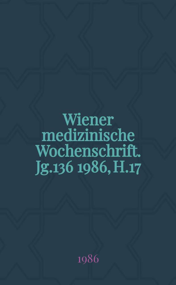 Wiener medizinische Wochenschrift. Jg.136 1986, H.17