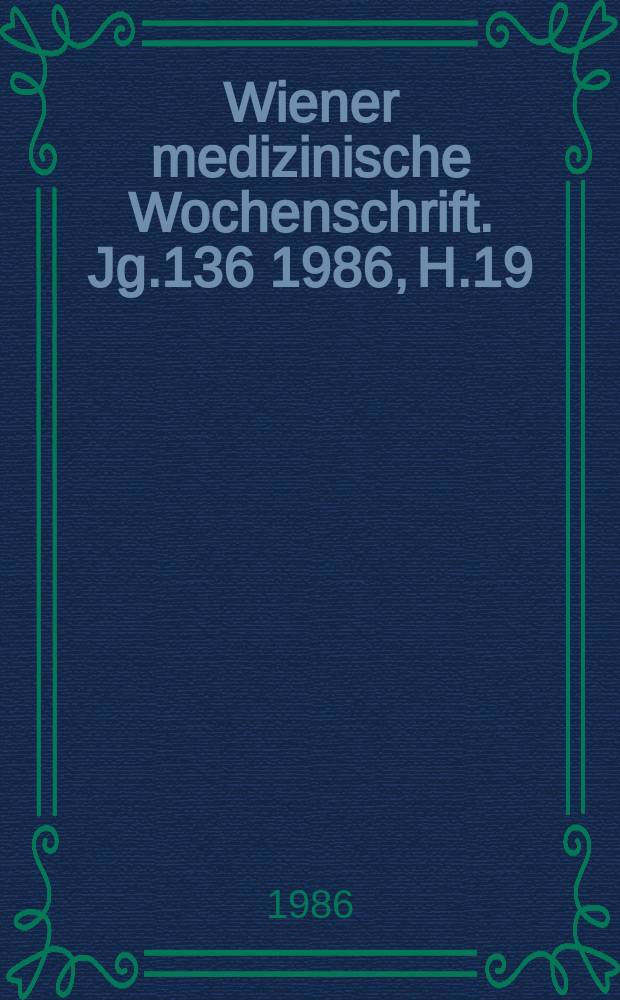Wiener medizinische Wochenschrift. Jg.136 1986, H.19