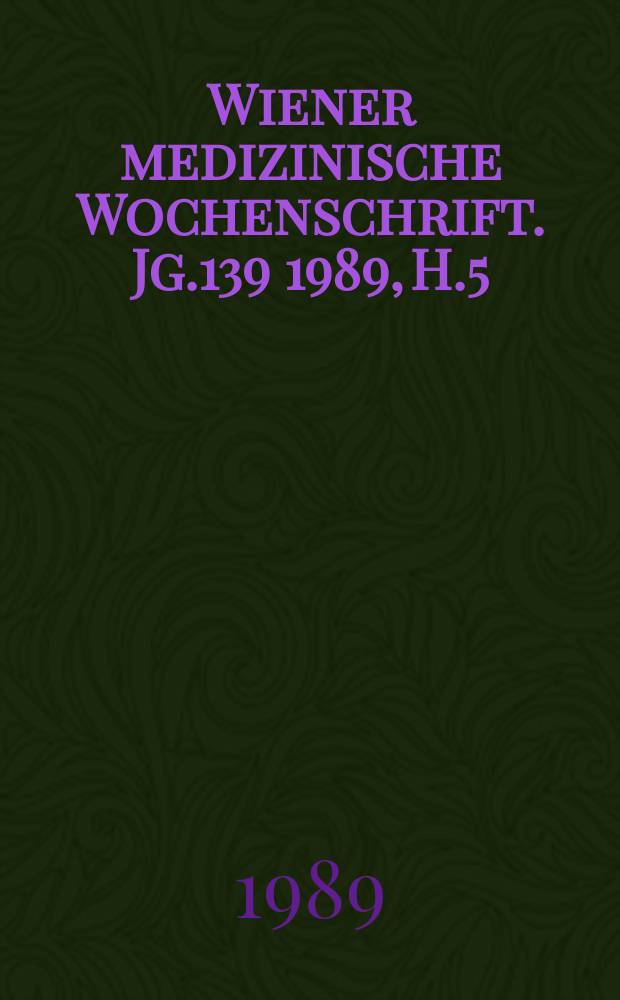 Wiener medizinische Wochenschrift. Jg.139 1989, H.5
