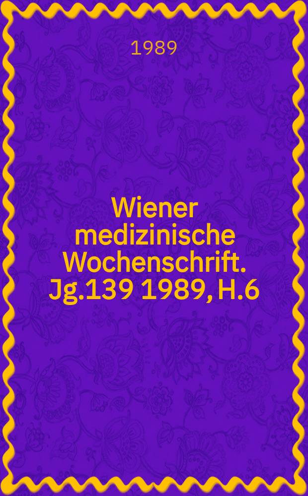Wiener medizinische Wochenschrift. Jg.139 1989, H.6