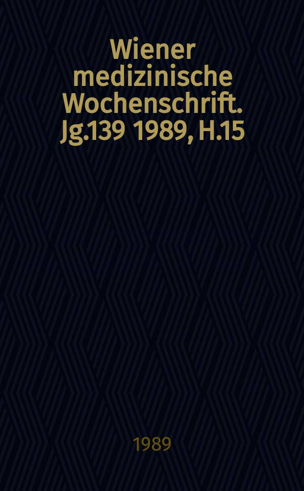 Wiener medizinische Wochenschrift. Jg.139 1989, H.15