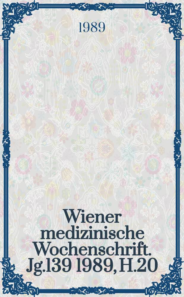 Wiener medizinische Wochenschrift. Jg.139 1989, H.20
