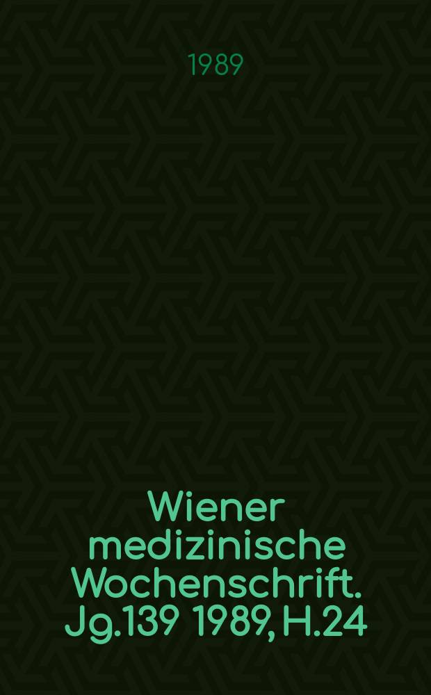 Wiener medizinische Wochenschrift. Jg.139 1989, H.24