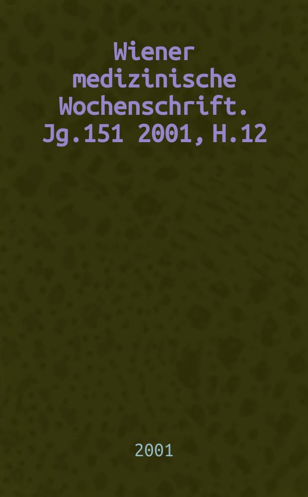 Wiener medizinische Wochenschrift. Jg.151 2001, H.12