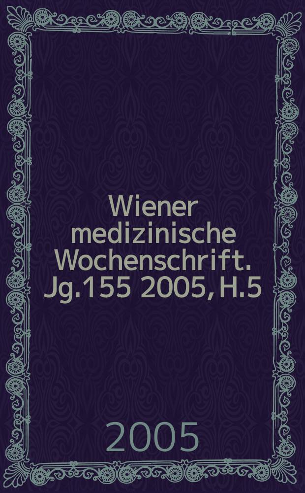Wiener medizinische Wochenschrift. Jg.155 2005, H.5/6