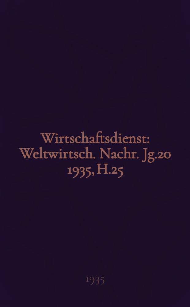 Wirtschaftsdienst : Weltwirtsch. Nachr. Jg.20 1935, H.25