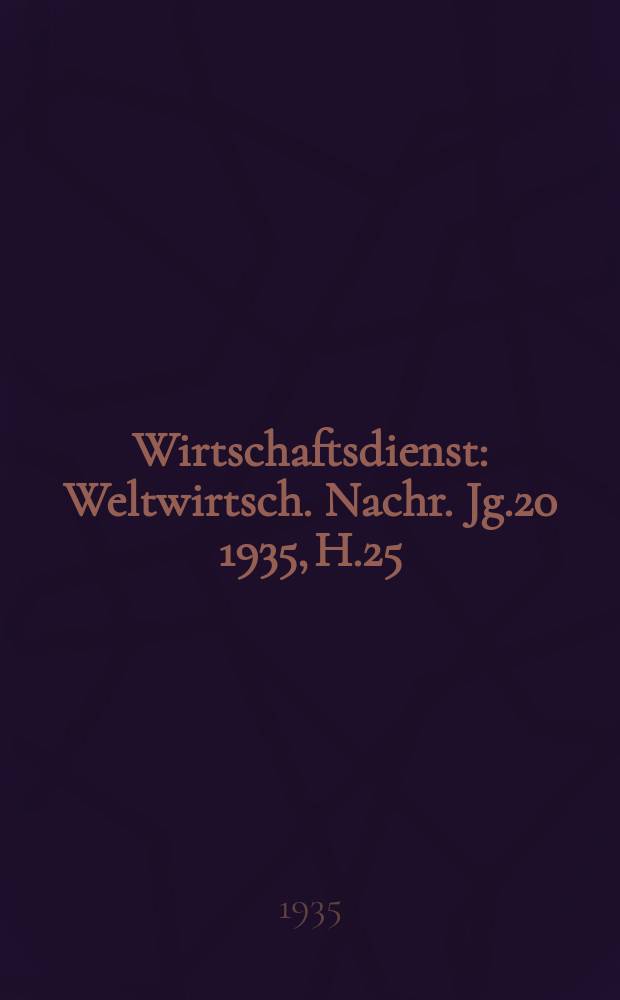 Wirtschaftsdienst : Weltwirtsch. Nachr. Jg.20 1935, H.25