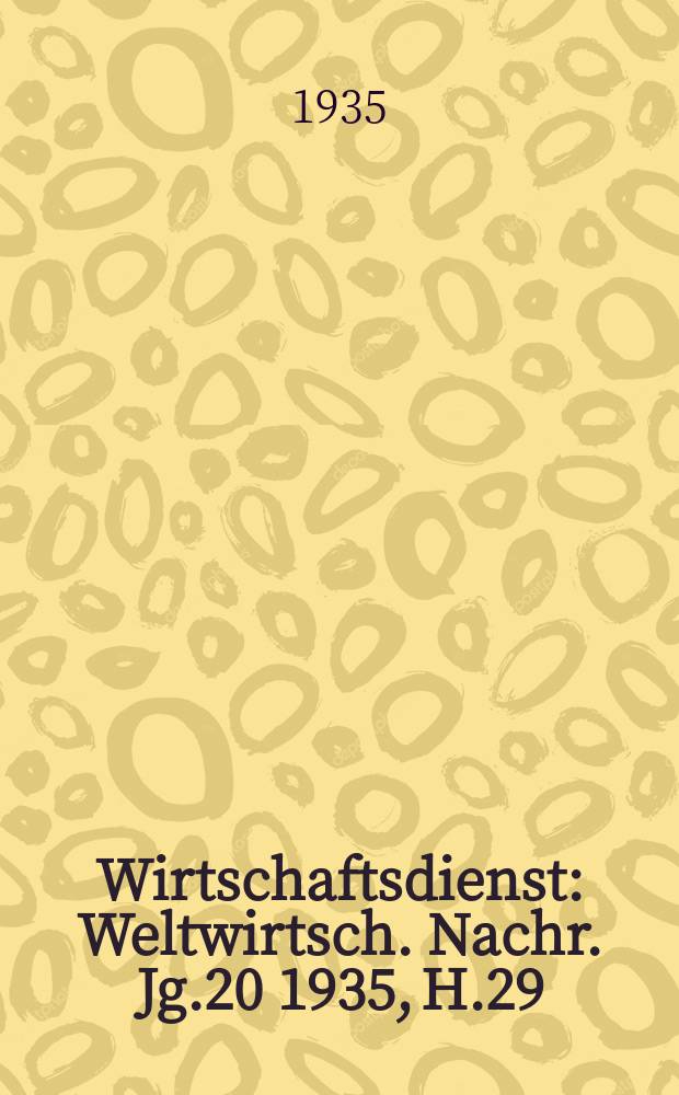 Wirtschaftsdienst : Weltwirtsch. Nachr. Jg.20 1935, H.29