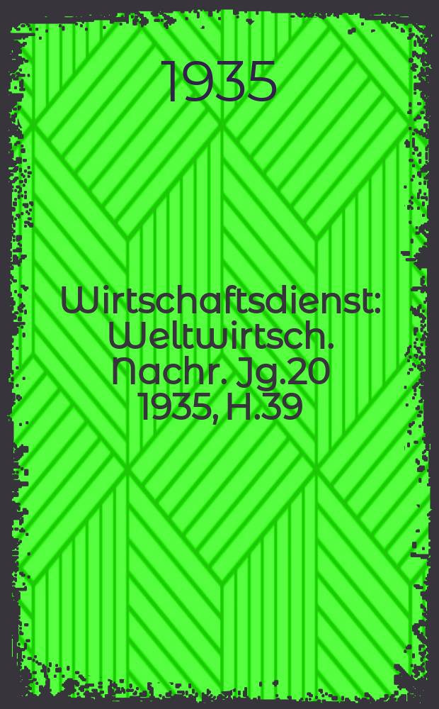 Wirtschaftsdienst : Weltwirtsch. Nachr. Jg.20 1935, H.39