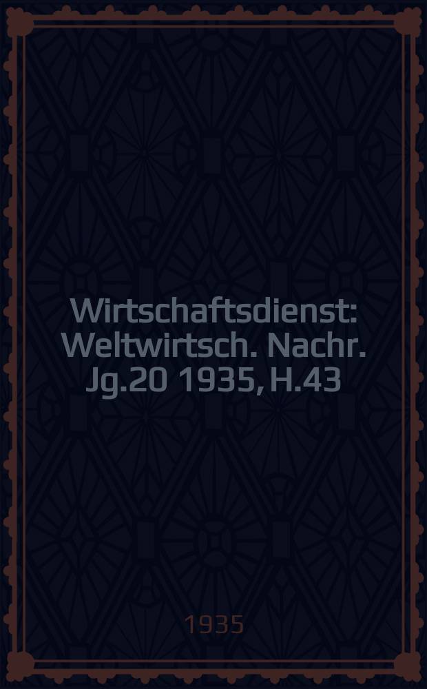 Wirtschaftsdienst : Weltwirtsch. Nachr. Jg.20 1935, H.43