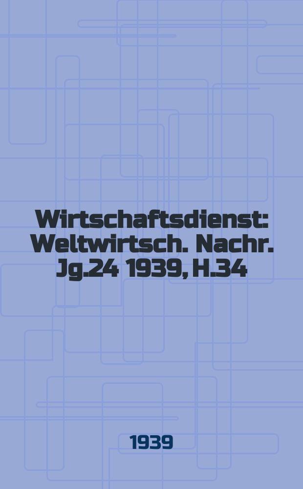 Wirtschaftsdienst : Weltwirtsch. Nachr. Jg.24 1939, H.34