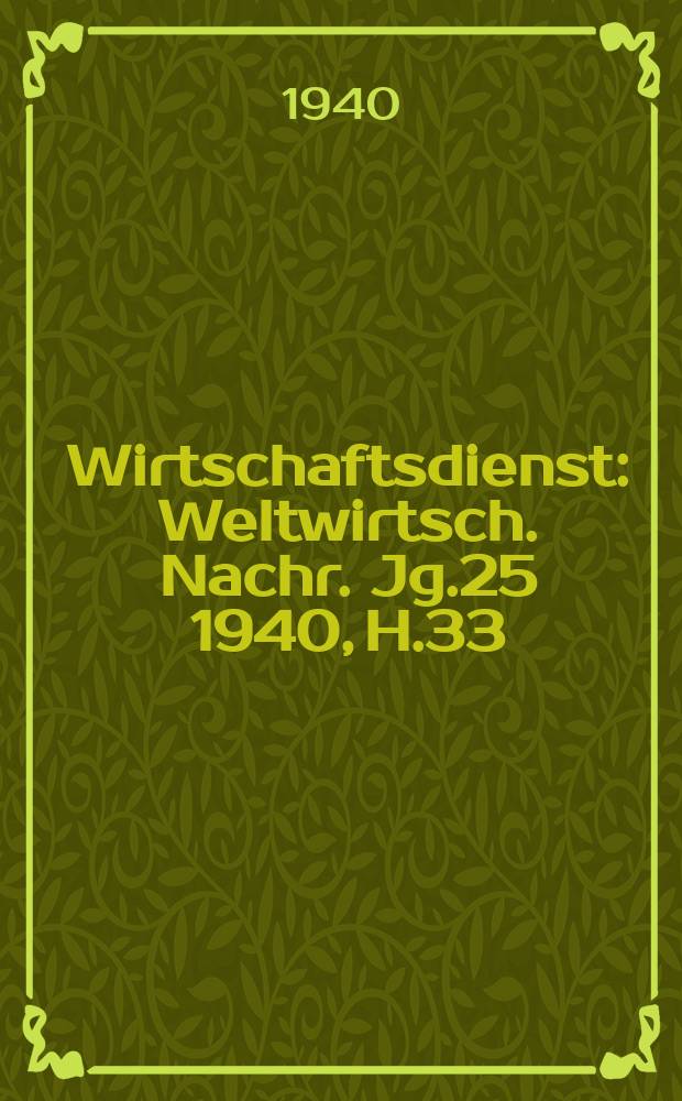 Wirtschaftsdienst : Weltwirtsch. Nachr. Jg.25 1940, H.33