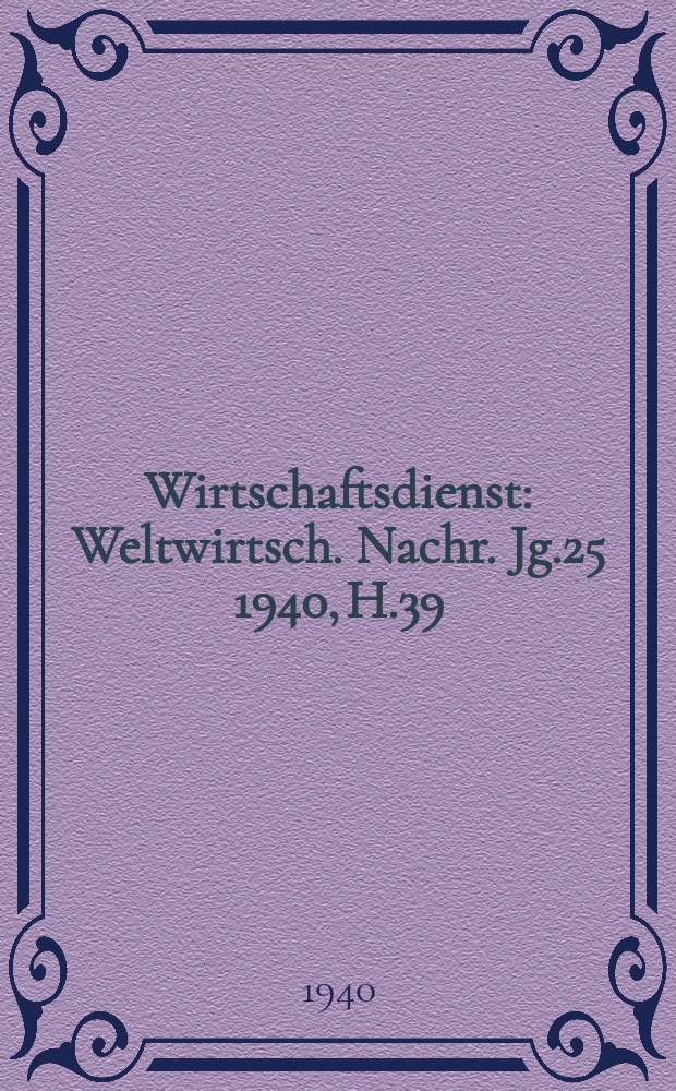 Wirtschaftsdienst : Weltwirtsch. Nachr. Jg.25 1940, H.39
