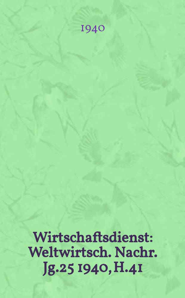 Wirtschaftsdienst : Weltwirtsch. Nachr. Jg.25 1940, H.41