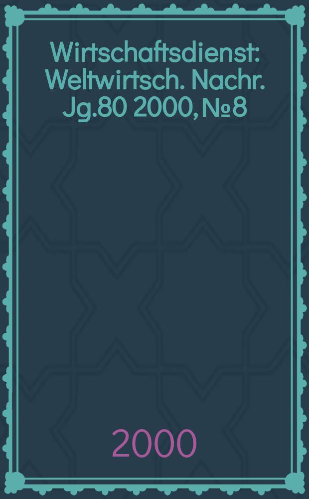Wirtschaftsdienst : Weltwirtsch. Nachr. Jg.80 2000, №8