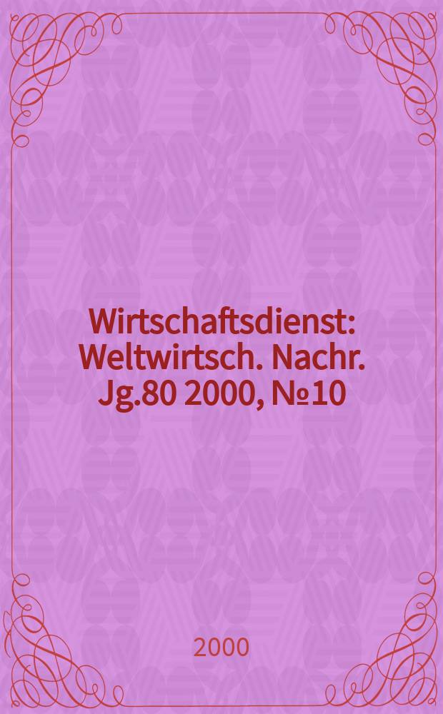 Wirtschaftsdienst : Weltwirtsch. Nachr. Jg.80 2000, №10