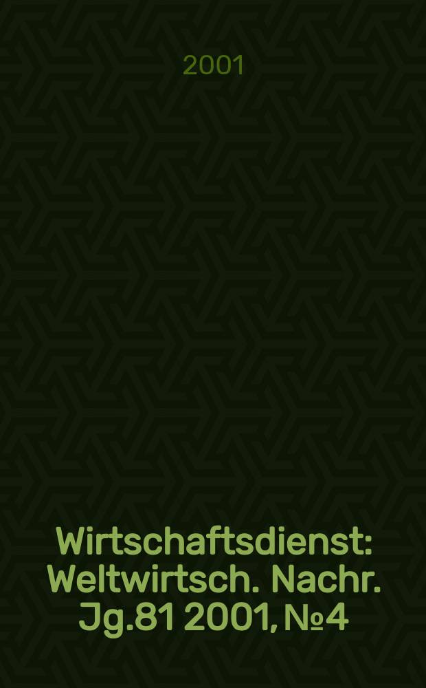 Wirtschaftsdienst : Weltwirtsch. Nachr. Jg.81 2001, №4