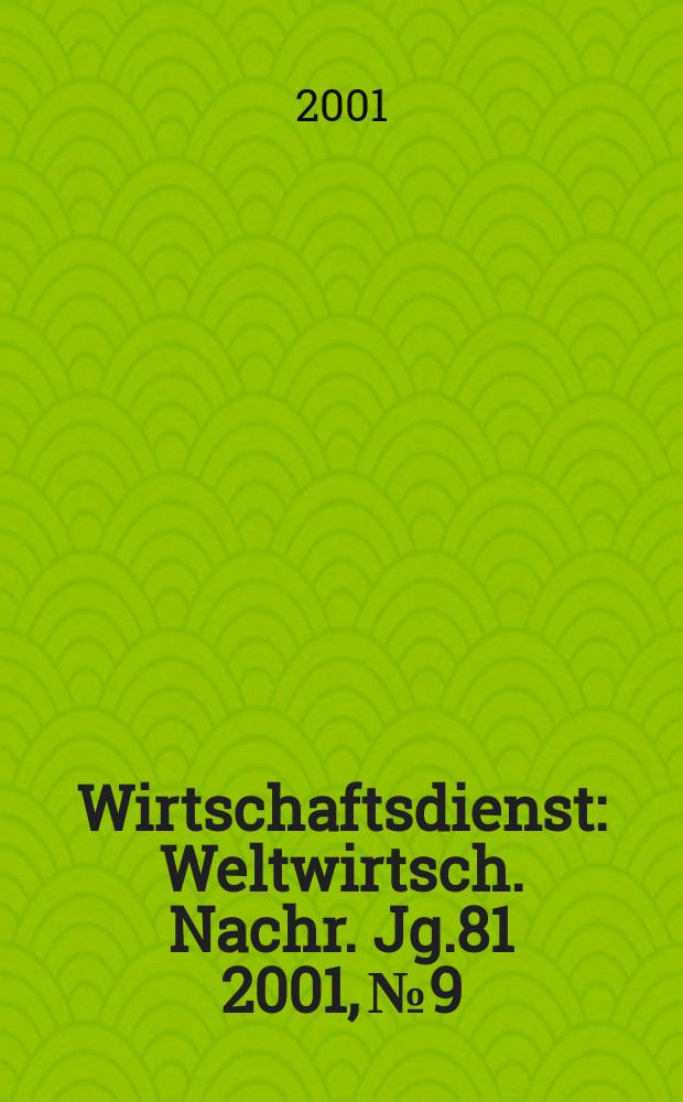 Wirtschaftsdienst : Weltwirtsch. Nachr. Jg.81 2001, №9