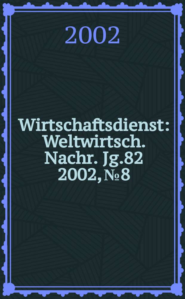 Wirtschaftsdienst : Weltwirtsch. Nachr. Jg.82 2002, №8