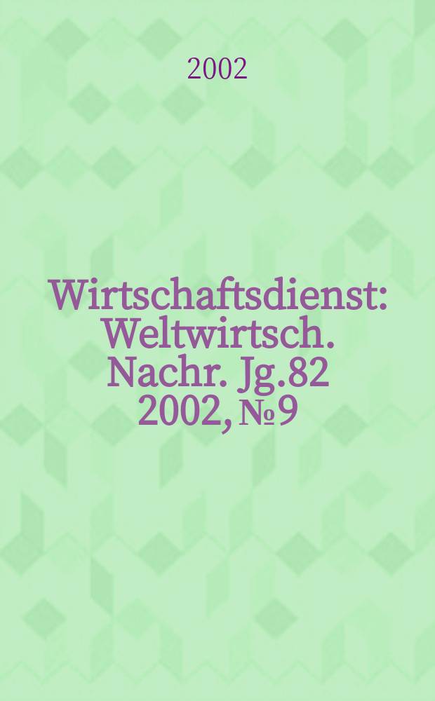 Wirtschaftsdienst : Weltwirtsch. Nachr. Jg.82 2002, №9