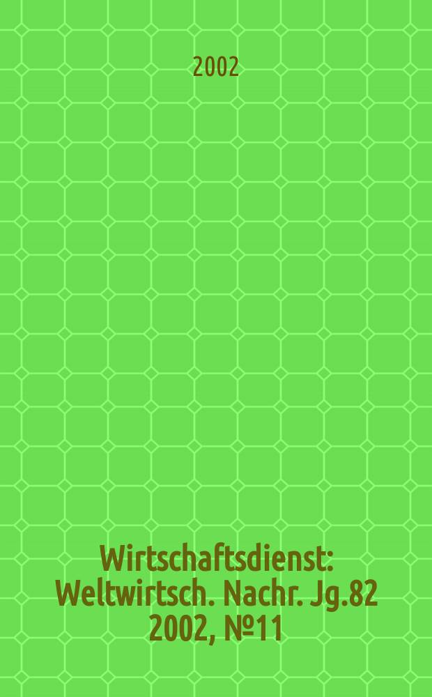 Wirtschaftsdienst : Weltwirtsch. Nachr. Jg.82 2002, №11