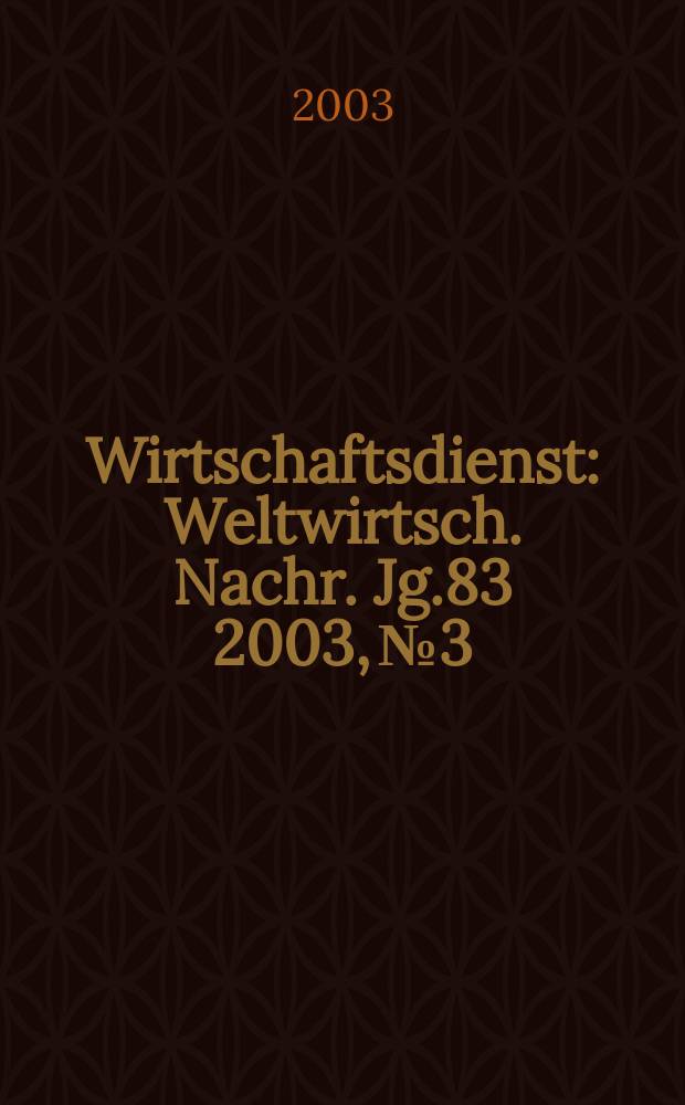 Wirtschaftsdienst : Weltwirtsch. Nachr. Jg.83 2003, №3