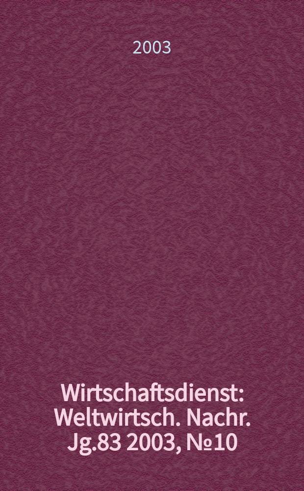 Wirtschaftsdienst : Weltwirtsch. Nachr. Jg.83 2003, №10