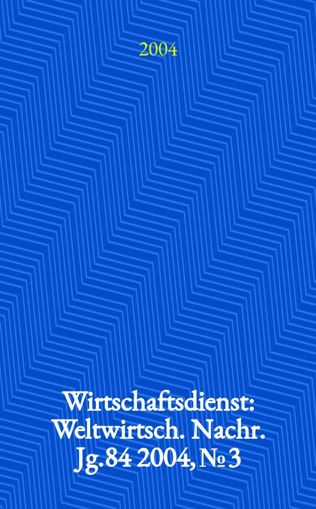 Wirtschaftsdienst : Weltwirtsch. Nachr. Jg.84 2004, №3