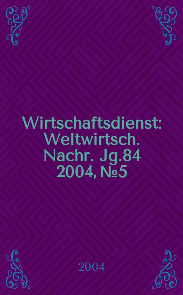 Wirtschaftsdienst : Weltwirtsch. Nachr. Jg.84 2004, №5