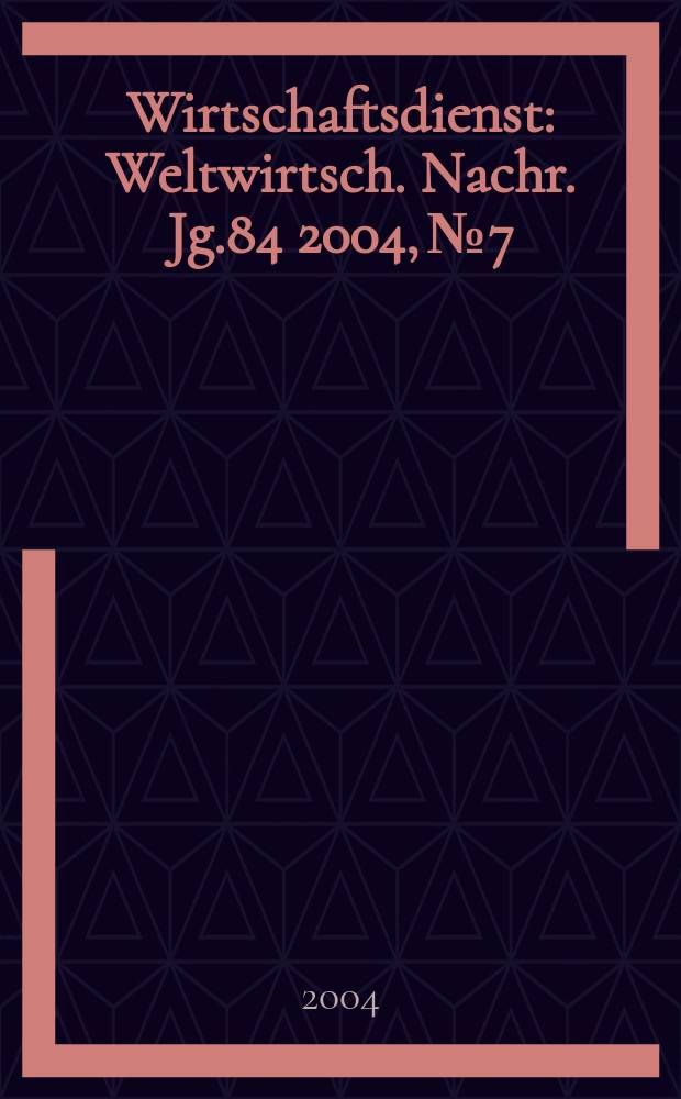 Wirtschaftsdienst : Weltwirtsch. Nachr. Jg.84 2004, №7