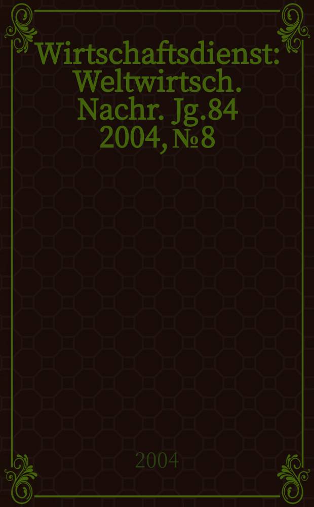 Wirtschaftsdienst : Weltwirtsch. Nachr. Jg.84 2004, №8