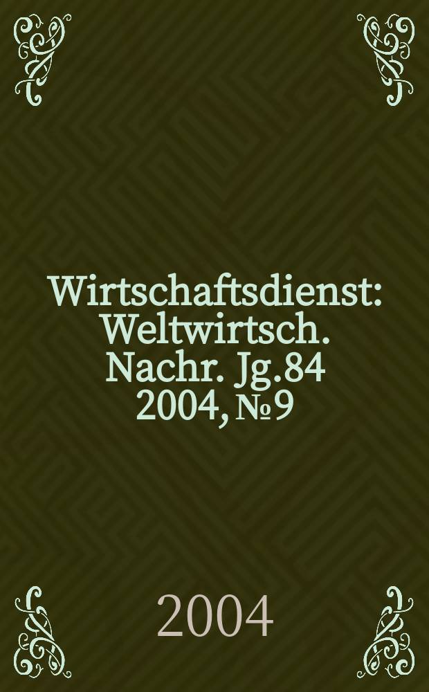 Wirtschaftsdienst : Weltwirtsch. Nachr. Jg.84 2004, №9