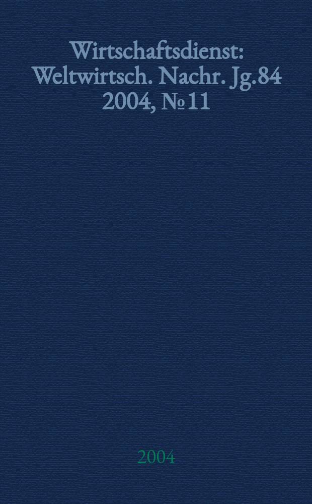Wirtschaftsdienst : Weltwirtsch. Nachr. Jg.84 2004, №11